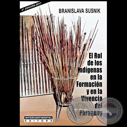 EL ROL DE LOS INDÍGENAS EN LA FORMACIÓN Y EN LA VIVENCIA DEL PARAGUAY - 3ª Edición - Autora: BRANISLAVA SUSNIK - Año 2017
